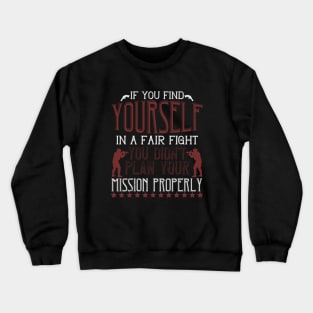 If you find yourself in a fair fight, you didn't plan your mission properly Crewneck Sweatshirt
